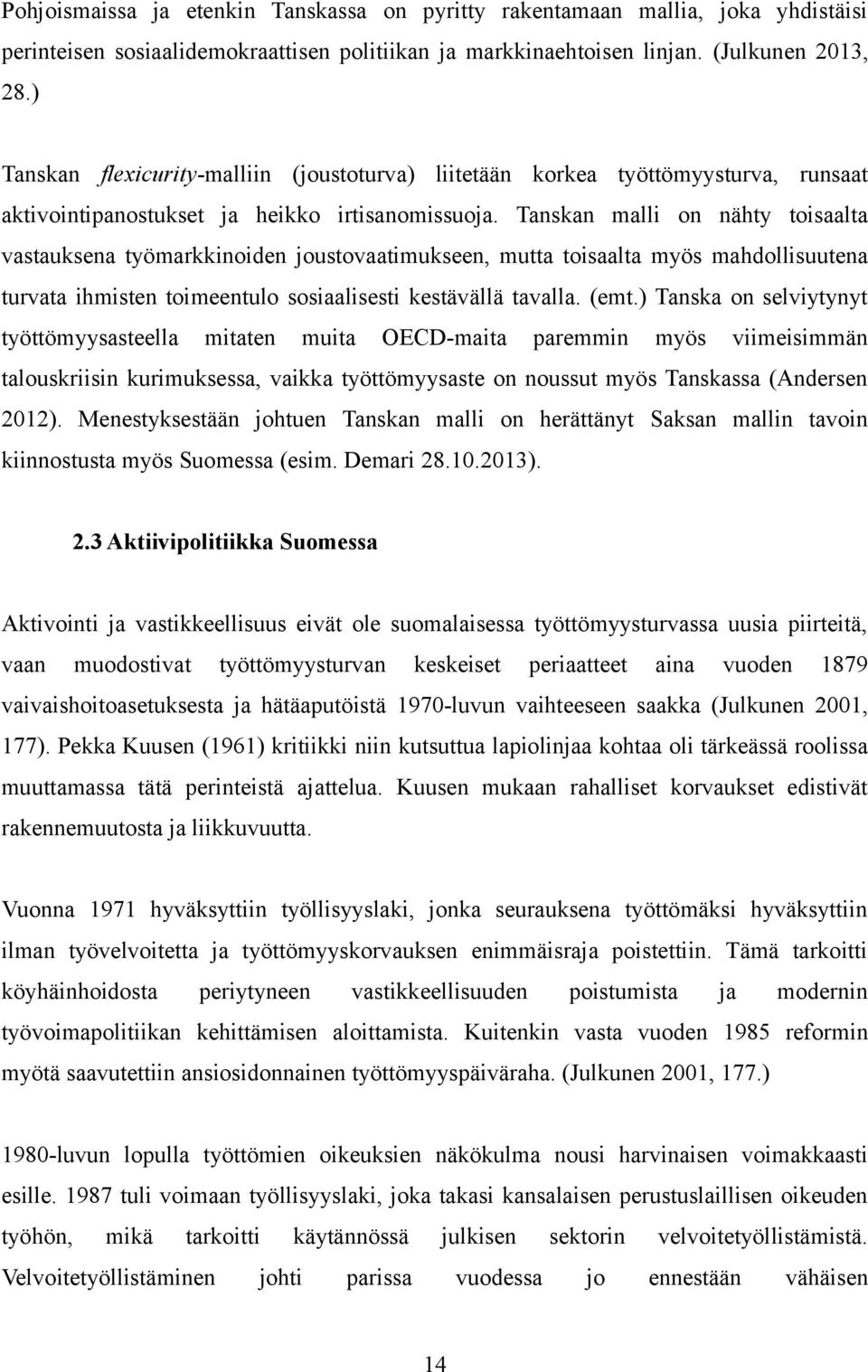 Tanskan malli on nähty toisaalta vastauksena työmarkkinoiden joustovaatimukseen, mutta toisaalta myös mahdollisuutena turvata ihmisten toimeentulo sosiaalisesti kestävällä tavalla. (emt.