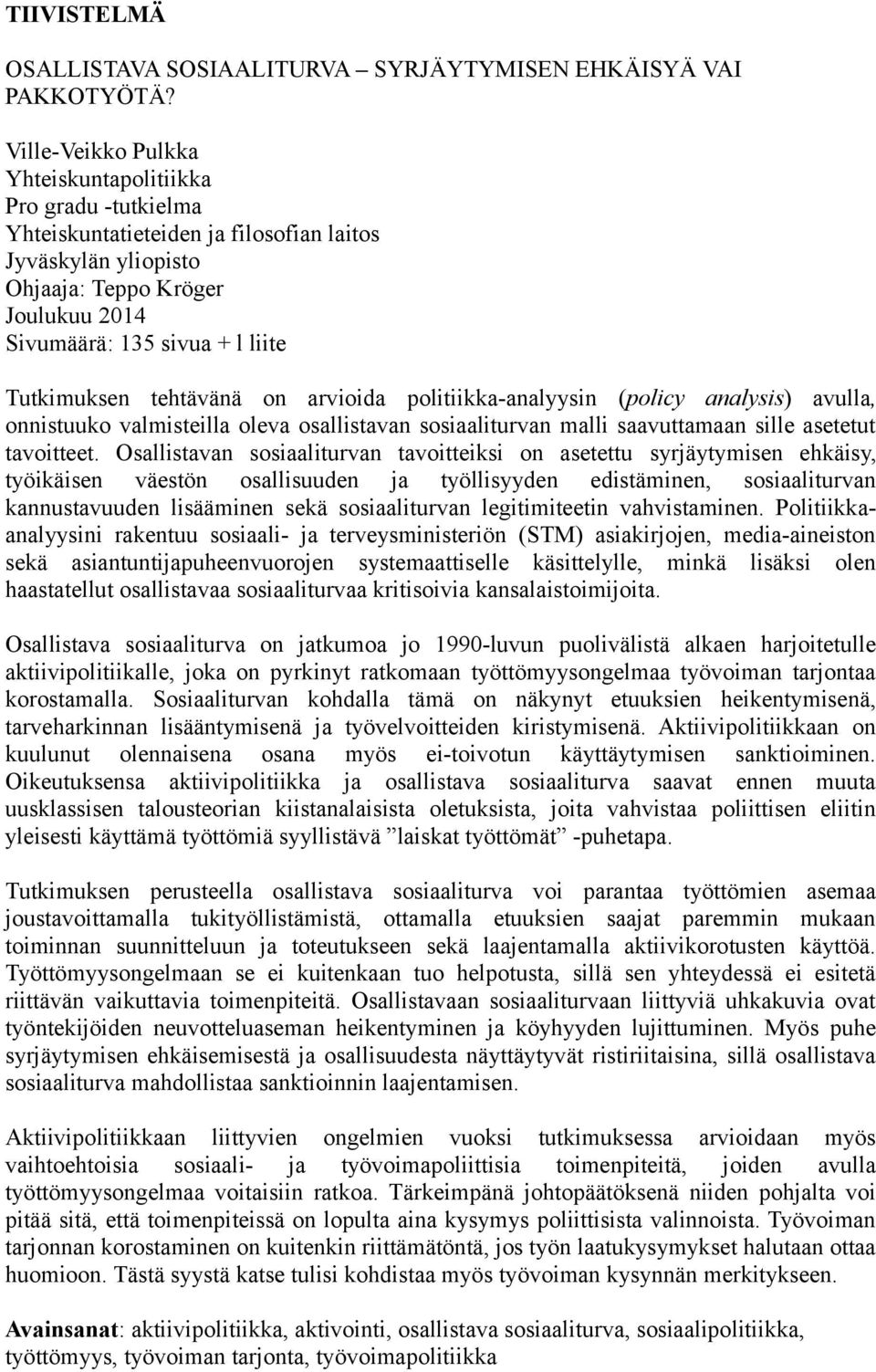 Tutkimuksen tehtävänä on arvioida politiikka-analyysin (policy analysis) avulla, onnistuuko valmisteilla oleva osallistavan sosiaaliturvan malli saavuttamaan sille asetetut tavoitteet.