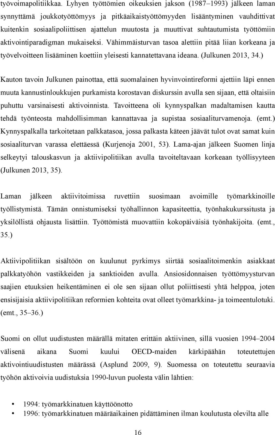 muuttivat suhtautumista työttömiin aktivointiparadigman mukaiseksi. Vähimmäisturvan tasoa alettiin pitää liian korkeana ja työvelvoitteen lisääminen koettiin yleisesti kannatettavana ideana.