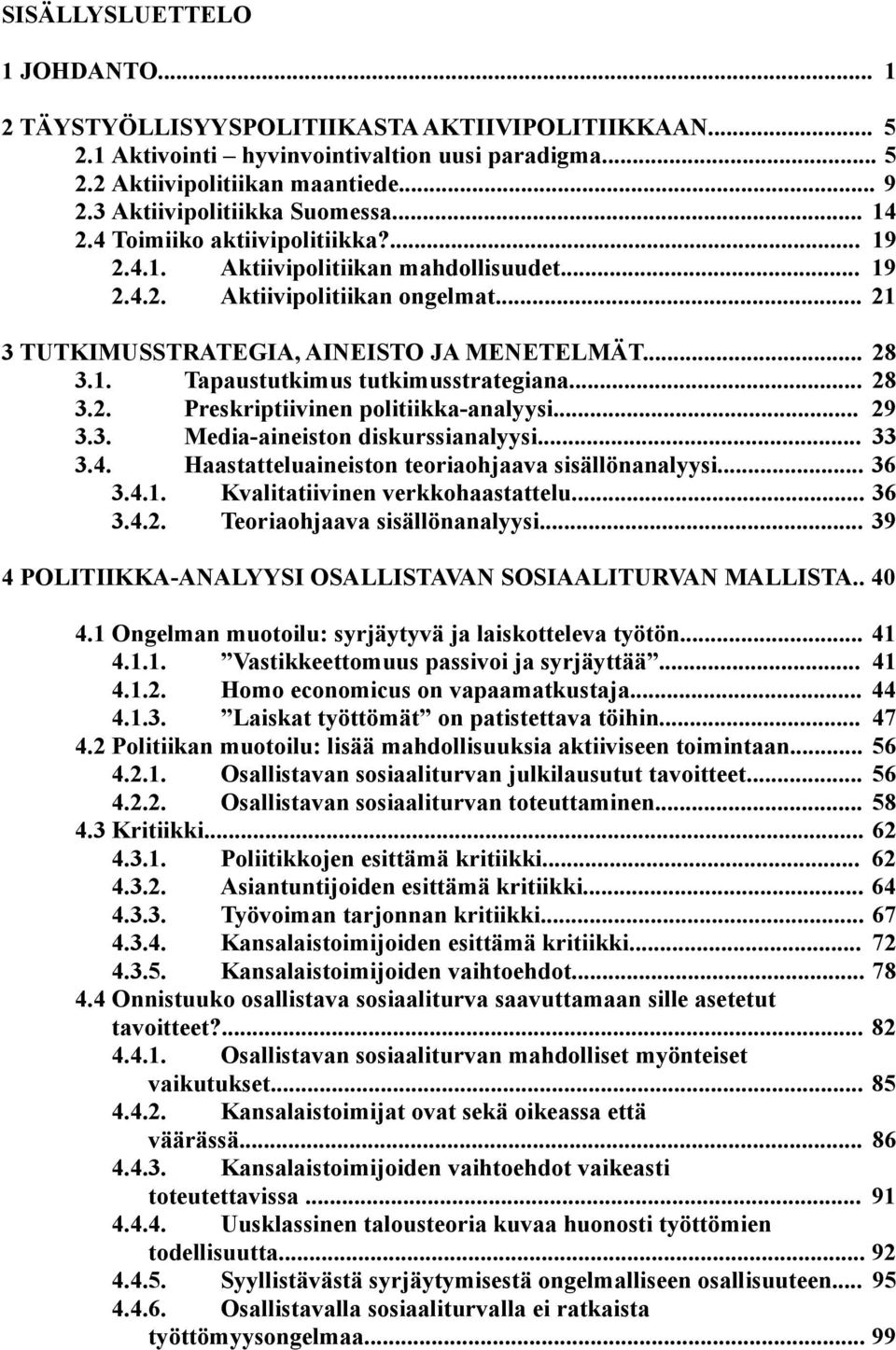 .. 21 3 TUTKIMUSSTRATEGIA, AINEISTO JA MENETELMÄT... 28 3.1. Tapaustutkimus tutkimusstrategiana... 28 3.2. Preskriptiivinen politiikka-analyysi... 29 3.3. Media-aineiston diskurssianalyysi... 33 3.4.