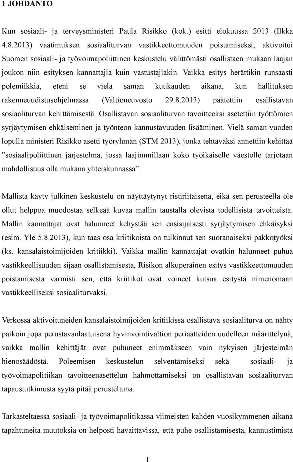 kannattajia kuin vastustajiakin. Vaikka esitys herättikin runsaasti polemiikkia, eteni se vielä saman kuukauden aikana, kun hallituksen rakenneuudistusohjelmassa (Valtioneuvosto 29.8.