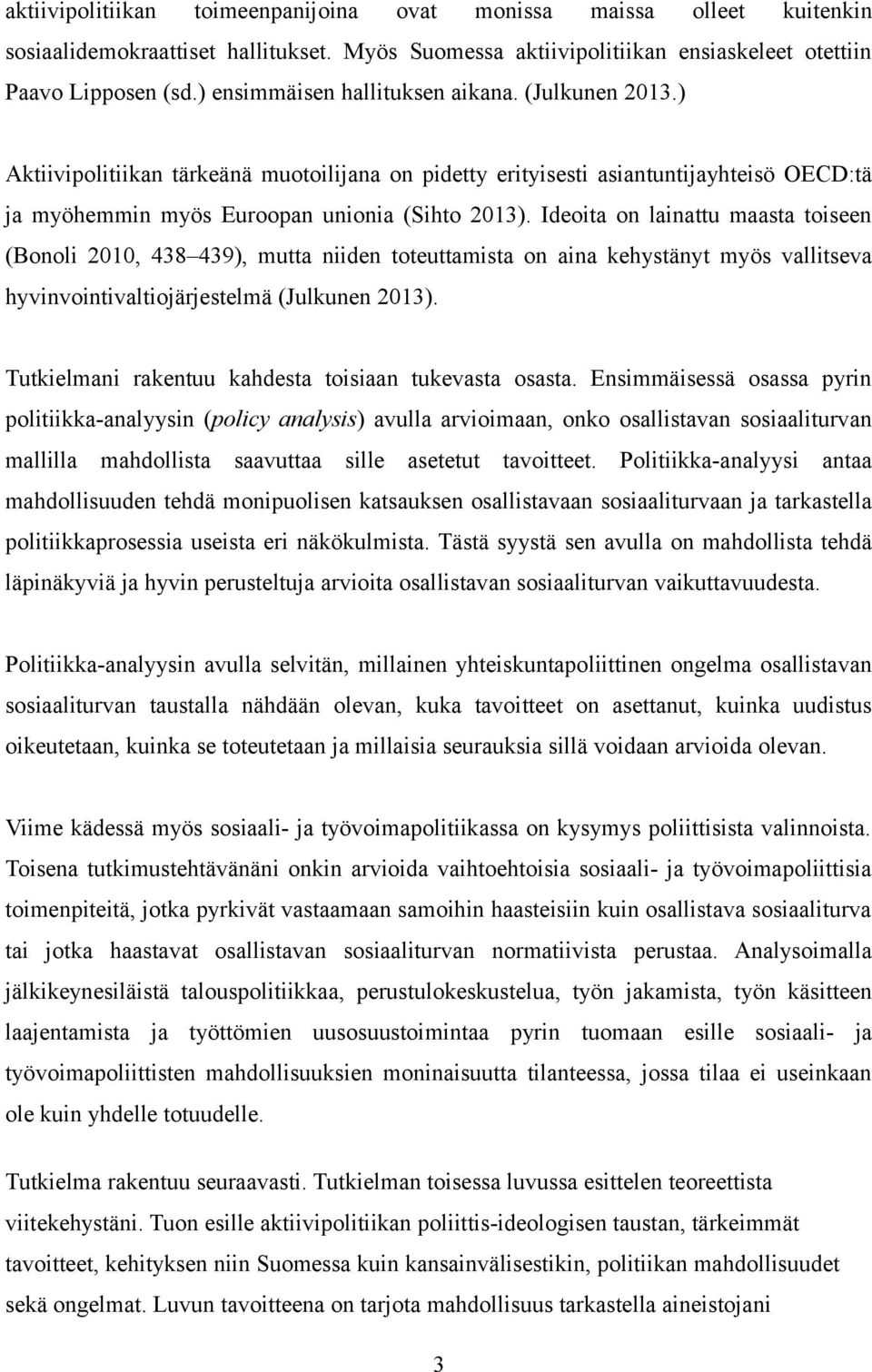 Ideoita on lainattu maasta toiseen (Bonoli 2010, 438 439), mutta niiden toteuttamista on aina kehystänyt myös vallitseva hyvinvointivaltiojärjestelmä (Julkunen 2013).