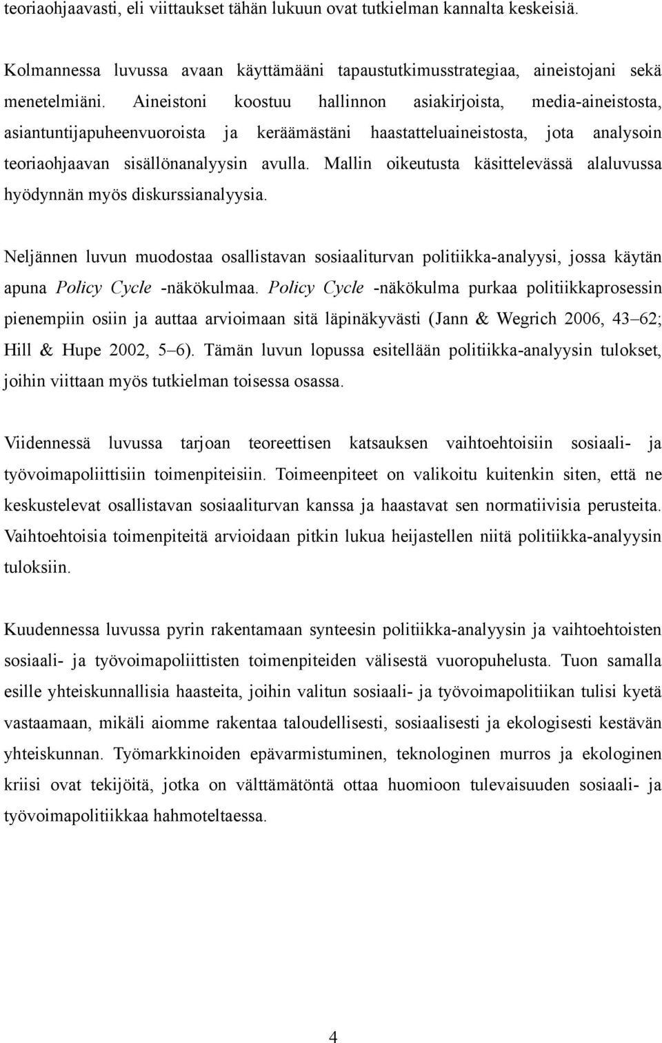 Mallin oikeutusta käsittelevässä alaluvussa hyödynnän myös diskurssianalyysia. Neljännen luvun muodostaa osallistavan sosiaaliturvan politiikka-analyysi, jossa käytän apuna Policy Cycle -näkökulmaa.
