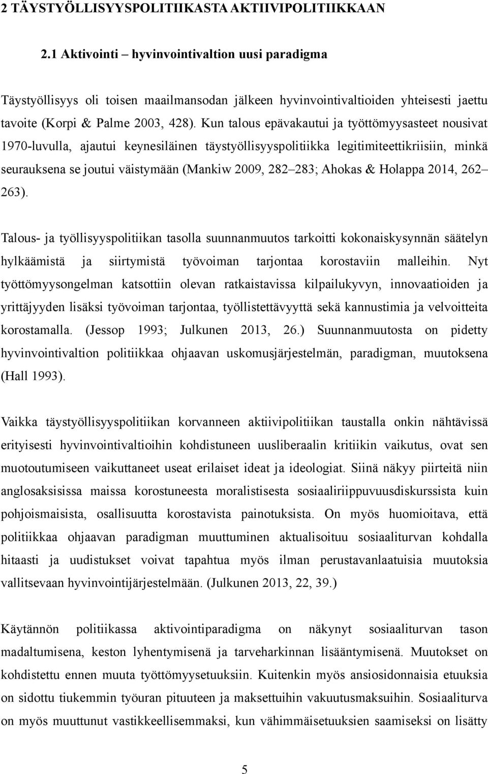 Kun talous epävakautui ja työttömyysasteet nousivat 1970-luvulla, ajautui keynesiläinen täystyöllisyyspolitiikka legitimiteettikriisiin, minkä seurauksena se joutui väistymään (Mankiw 2009, 282 283;