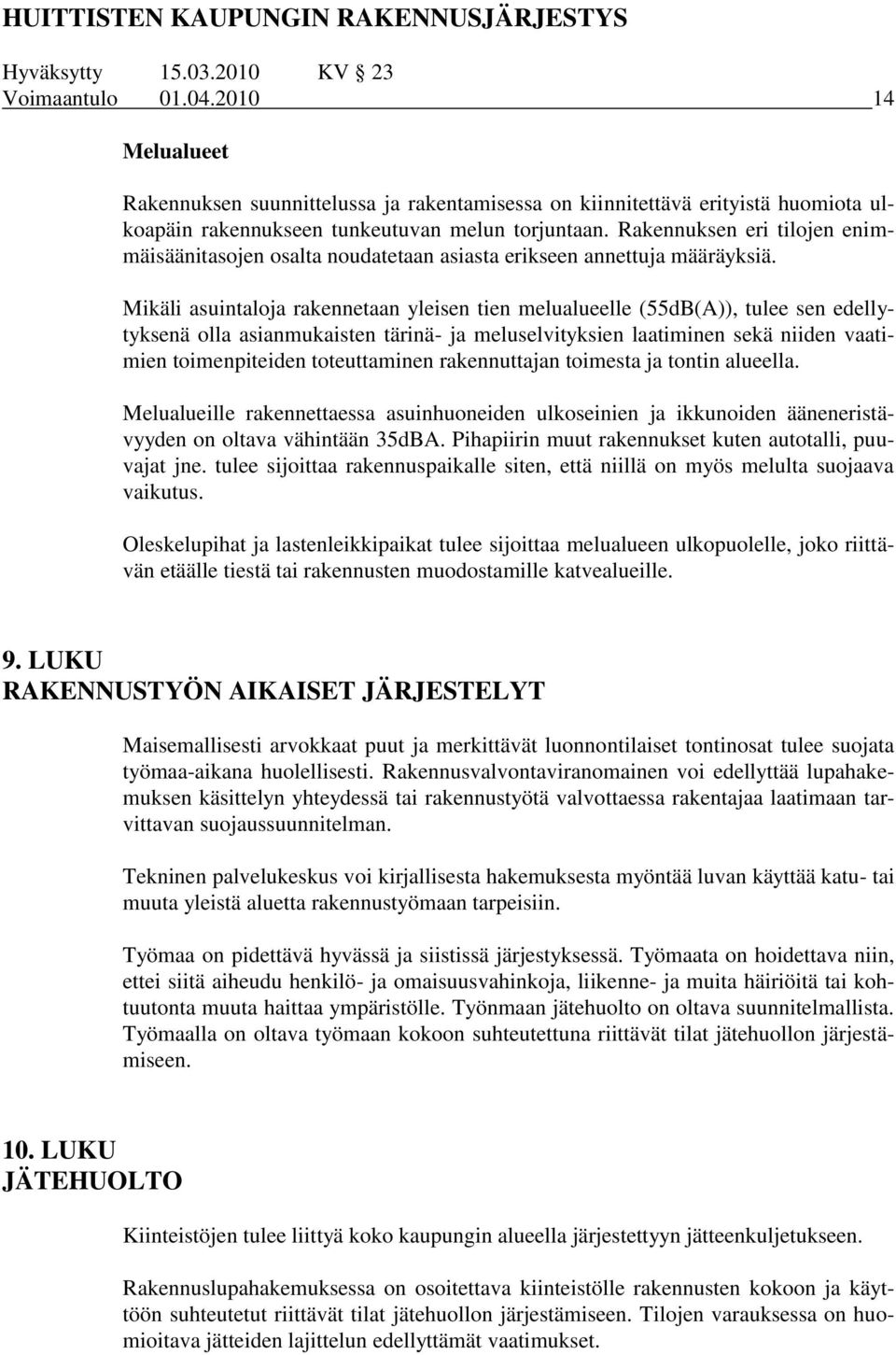Mikäli asuintaloja rakennetaan yleisen tien melualueelle (55dB(A)), tulee sen edellytyksenä olla asianmukaisten tärinä- ja meluselvityksien laatiminen sekä niiden vaatimien toimenpiteiden