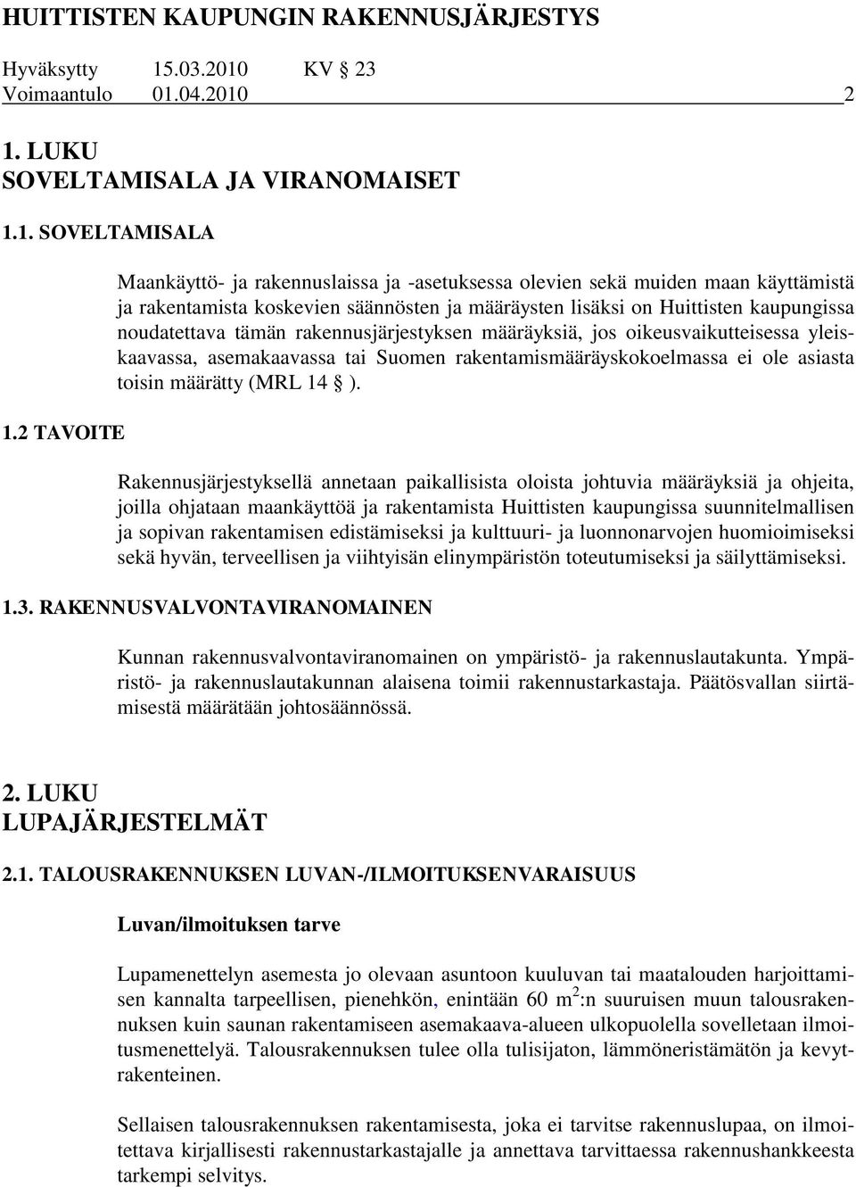 rakennusjärjestyksen määräyksiä, jos oikeusvaikutteisessa yleiskaavassa, asemakaavassa tai Suomen rakentamismääräyskokoelmassa ei ole asiasta toisin määrätty (MRL 14 ).