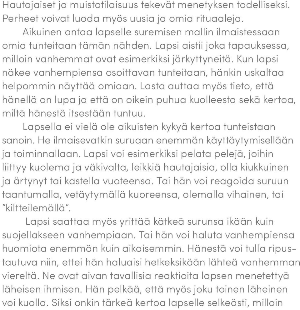 Lasta auttaa myös tieto, että hänellä on lupa ja että on oikein puhua kuolleesta sekä kertoa, miltä hänestä itsestään tuntuu. Lapsella ei vielä ole aikuisten kykyä kertoa tunteistaan sanoin.