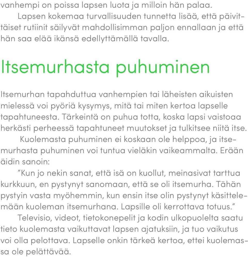 Itsemurhasta puhuminen Itsemurhan tapahduttua vanhempien tai läheisten aikuisten mielessä voi pyöriä kysymys, mitä tai miten kertoa lapselle tapahtuneesta.