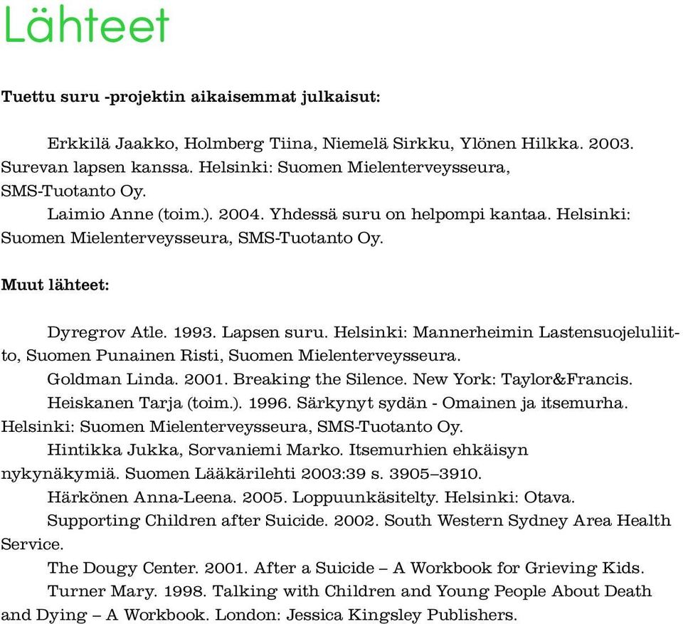 Helsinki: Mannerheimin Lastensuojeluliitto, Suomen Punainen Risti, Suomen Mielenterveysseura. Goldman Linda. 2001. Breaking the Silence. New York: Taylor&Francis. Heiskanen Tarja (toim.). 1996.