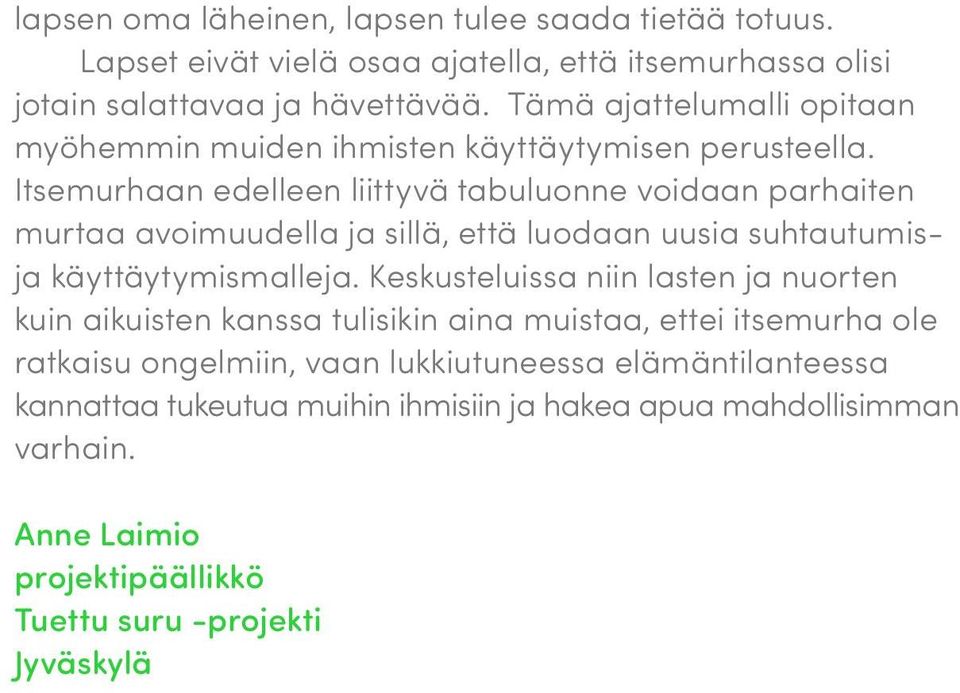 Itsemurhaan edelleen liittyvä tabuluonne voidaan parhaiten murtaa avoimuudella ja sillä, että luodaan uusia suhtautumisja käyttäytymismalleja.