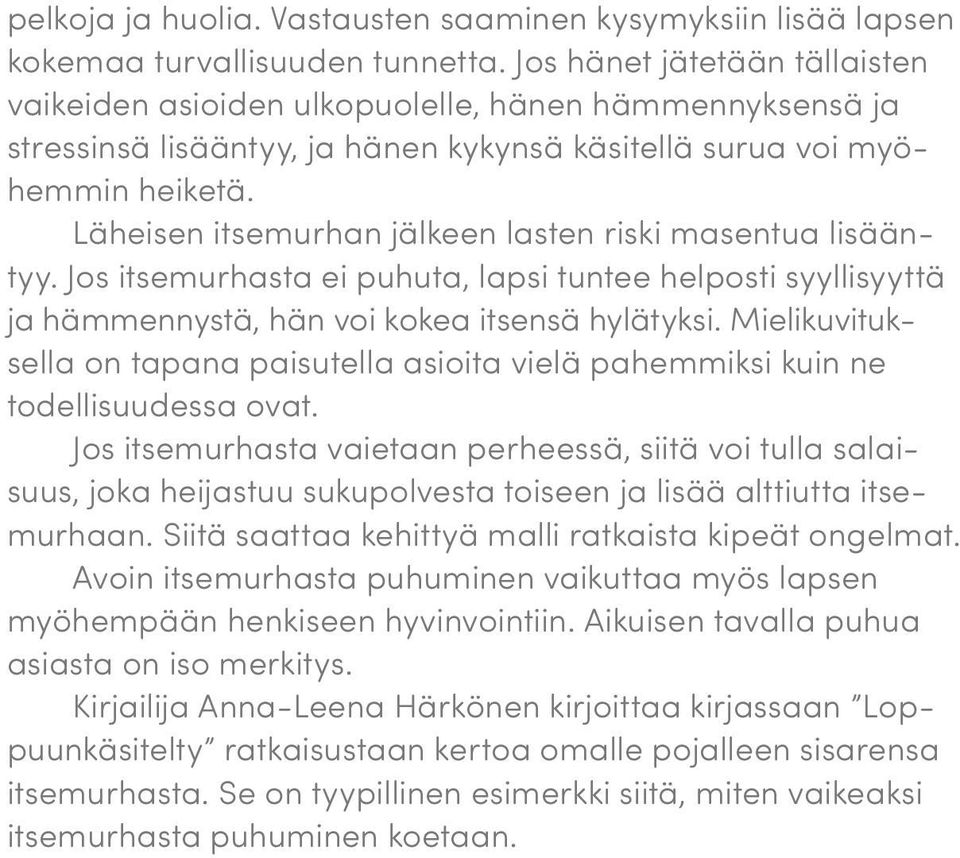 Läheisen itsemurhan jälkeen lasten riski masentua lisääntyy. Jos itsemurhasta ei puhuta, lapsi tuntee helposti syyllisyyttä ja hämmennystä, hän voi kokea itsensä hylätyksi.