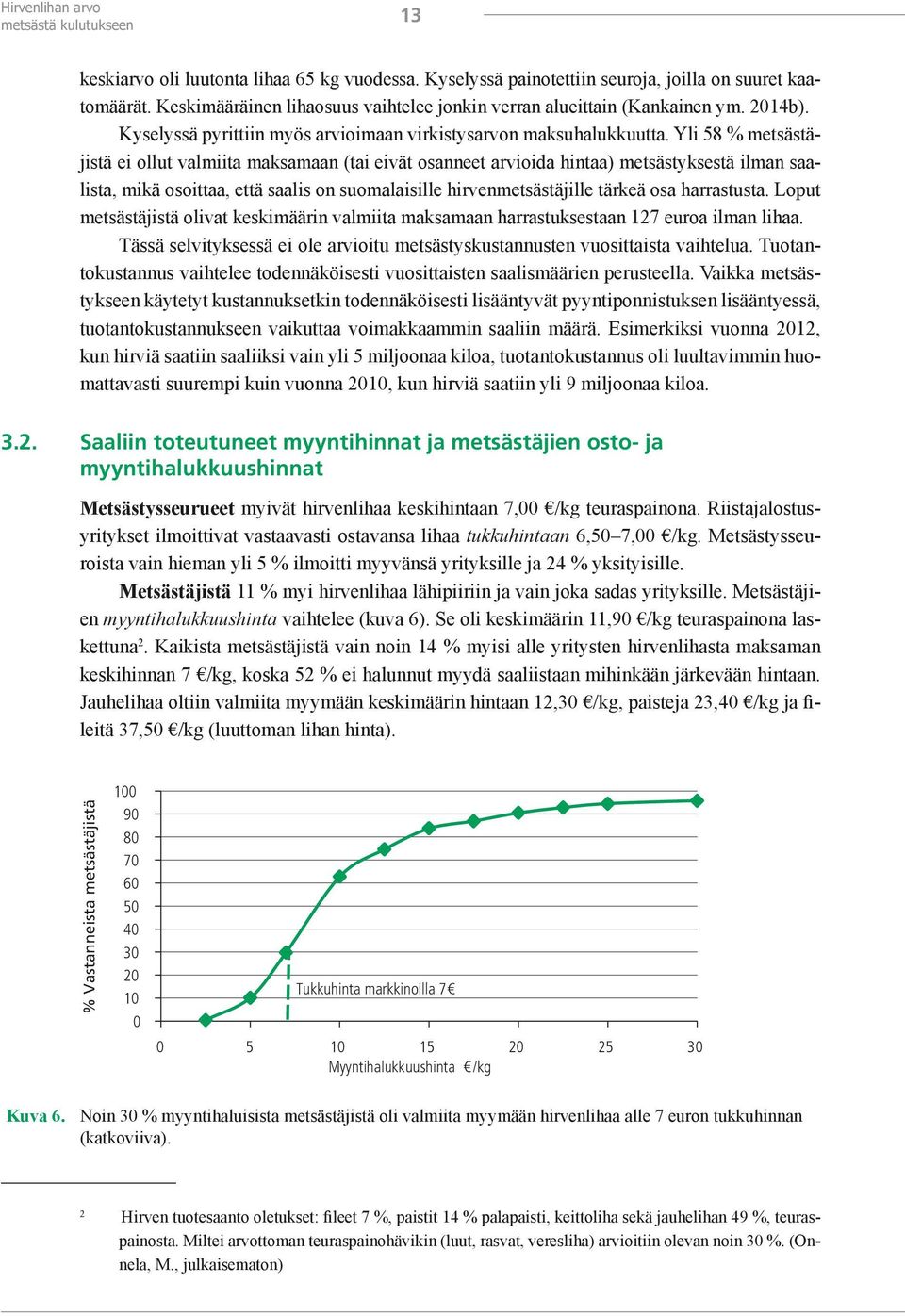 Yli 58 % metsästäjistä ei ollut valmiita maksamaan (tai eivät osanneet arvioida hintaa) metsästyksestä ilman saalista, mikä osoittaa, että saalis on suomalaisille hirvenmetsästäjille tärkeä osa