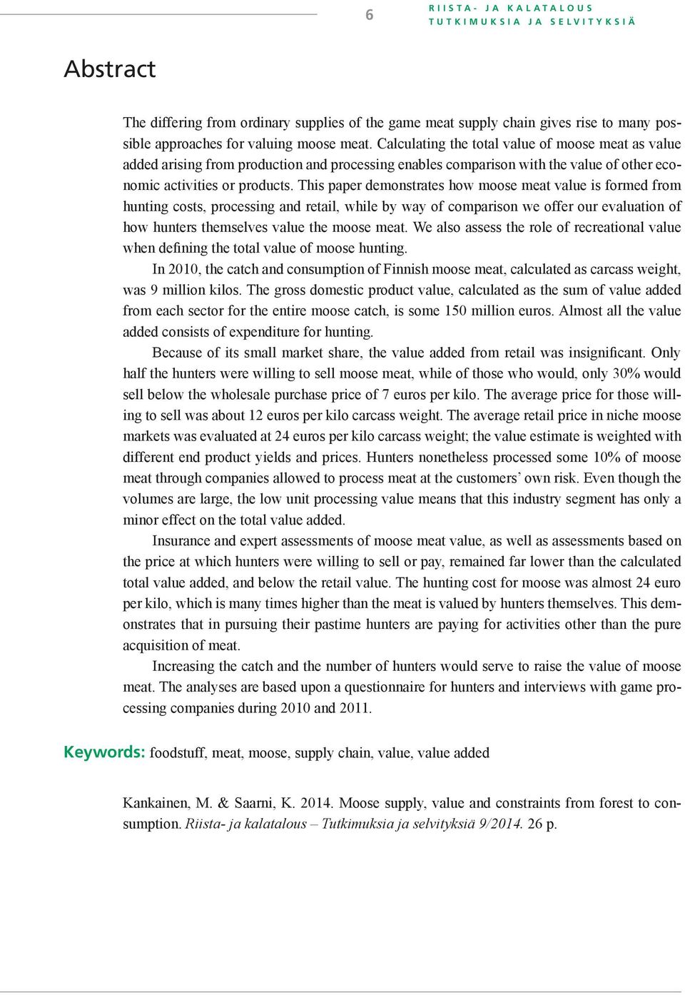 This paper demonstrates how moose meat value is formed from hunting costs, processing and retail, while by way of comparison we offer our evaluation of how hunters themselves value the moose meat.