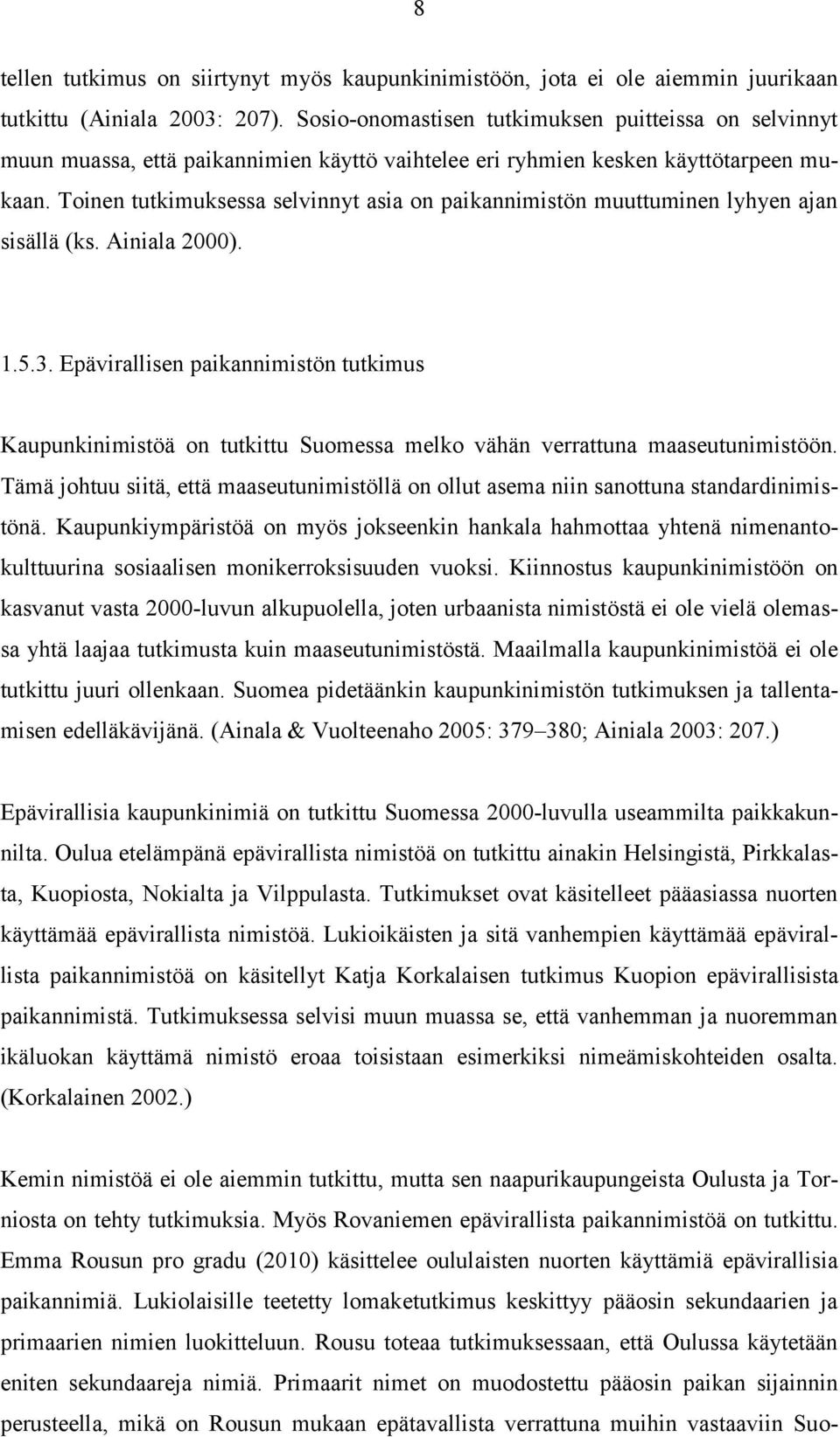 Toinen tutkimuksessa selvinnyt asia on paikannimistön muuttuminen lyhyen ajan sisällä (ks. Ainiala 2000). 1.5.3.