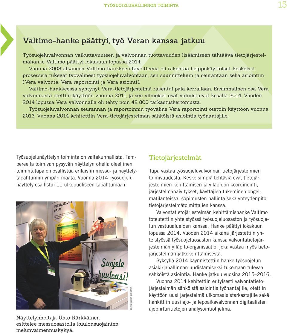 Vuonna 2008 alkaneen Valtimo-hankkeen tavoitteena oli rakentaa helppokäyttöiset, keskeisiä prosesseja tukevat työvälineet työsuojeluvalvontaan, sen suunnitteluun ja seurantaan sekä asiointiin (Vera