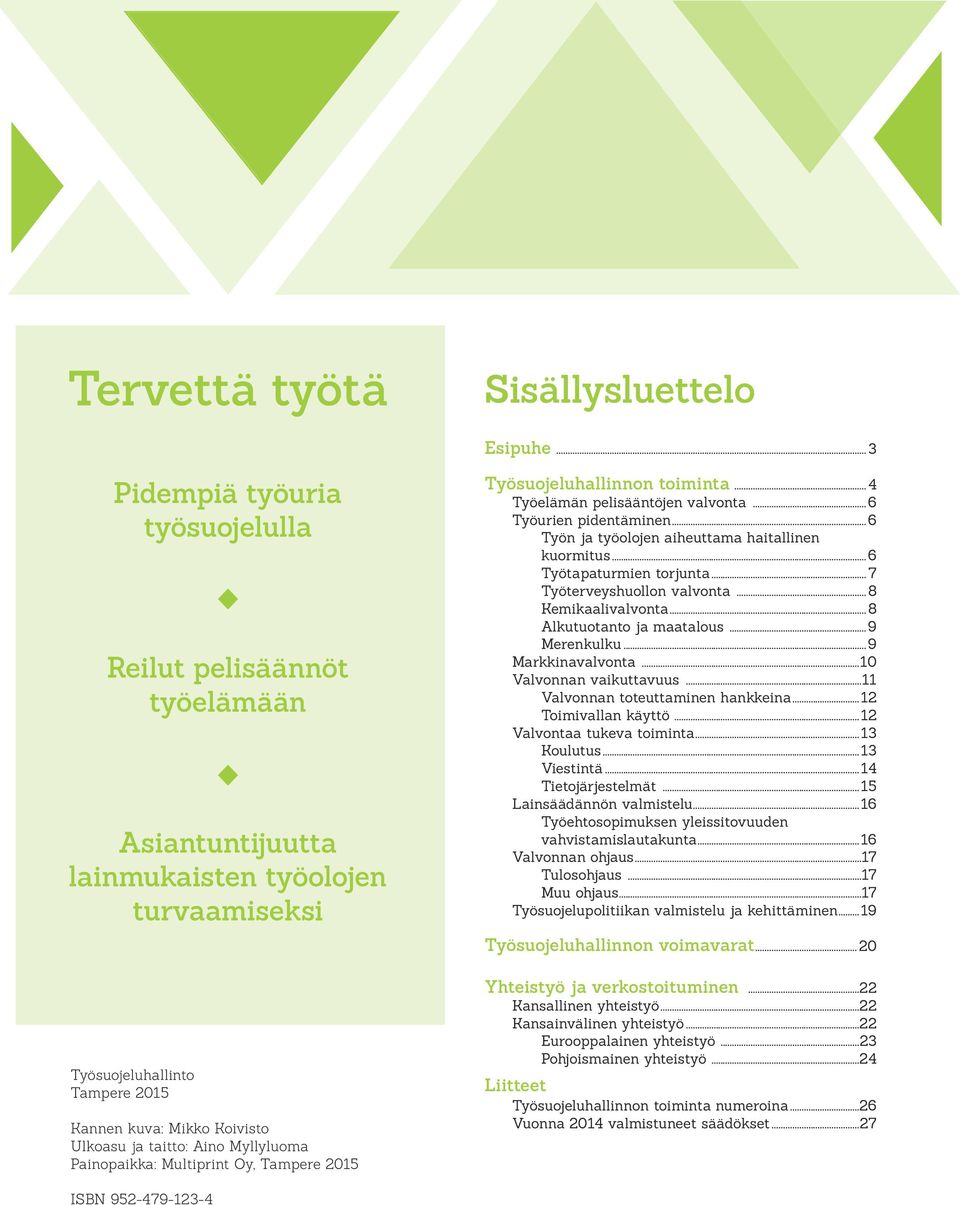 Aino Myllyluoma Painopaikka: Multiprint Oy, Tampere 2015 Työsuojeluhallinnon toiminta... 4 Työelämän pelisääntöjen valvonta...6 Työurien pidentäminen.