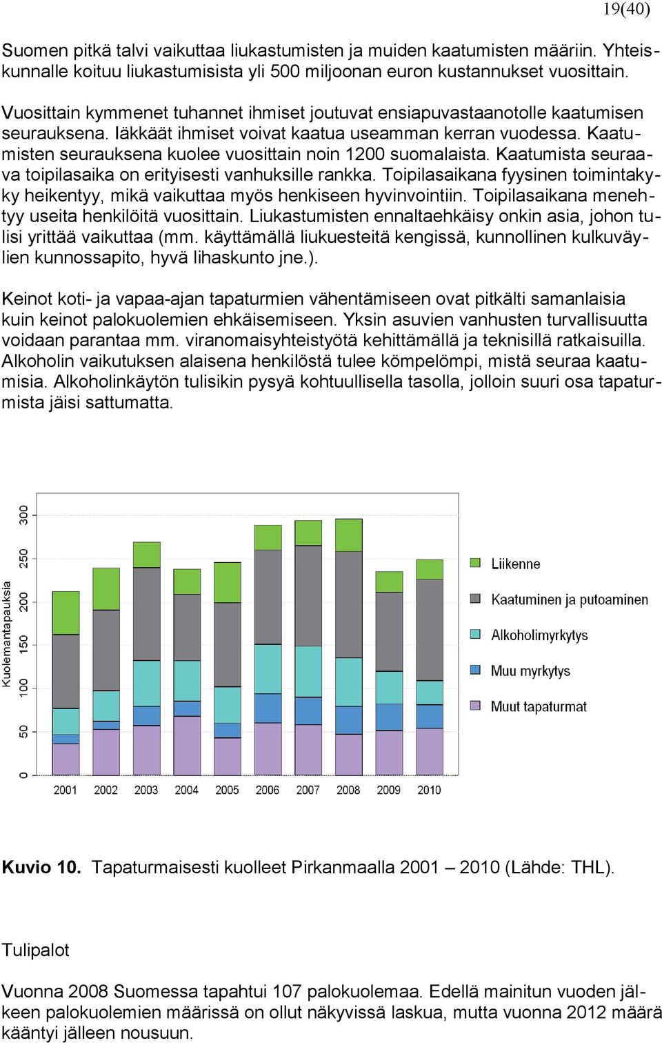 Kaatumisten seurauksena kuolee vuosittain noin 1200 suomalaista. Kaatumista seuraava toipilasaika on erityisesti vanhuksille rankka.