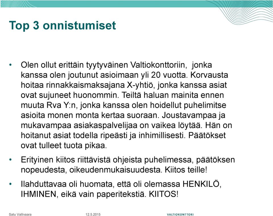 Teiltä haluan mainita ennen muuta Rva Y:n, jonka kanssa olen hoidellut puhelimitse asioita monen monta kertaa suoraan.