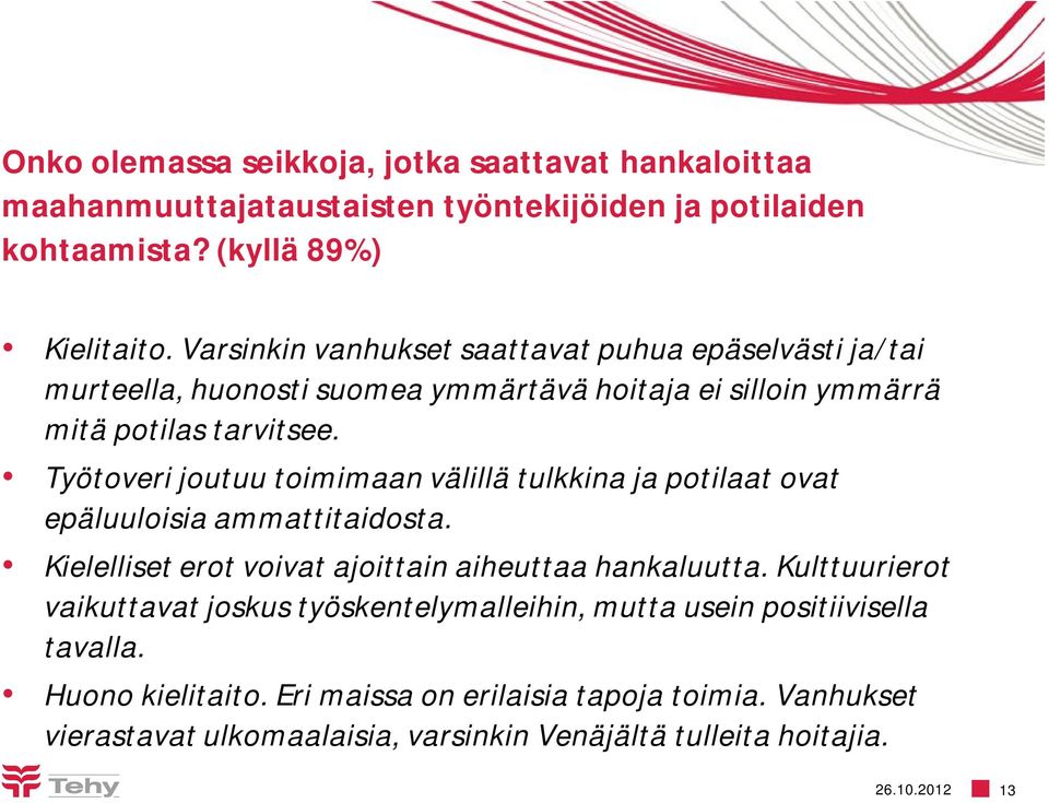 Työtoveri joutuu toimimaan välillä tulkkina ja potilaat ovat epäluuloisia ammattitaidosta. Kielelliset erot voivat ajoittain aiheuttaa hankaluutta.