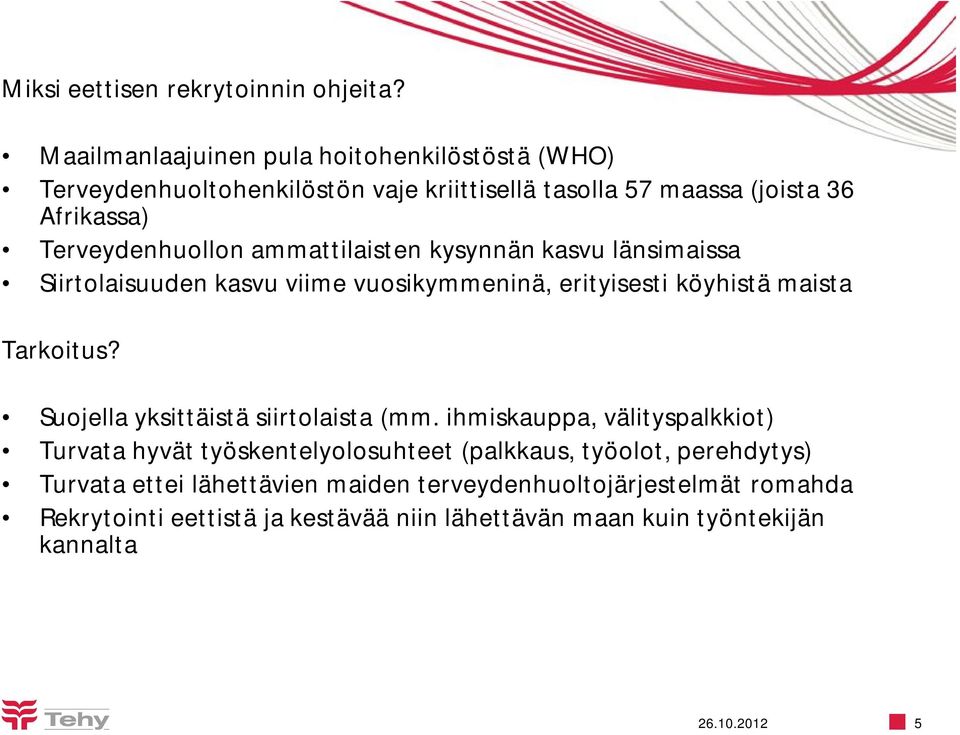 ammattilaisten kysynnän kasvu länsimaissa Siirtolaisuuden kasvu viime vuosikymmeninä, erityisesti köyhistä maista Tarkoitus?