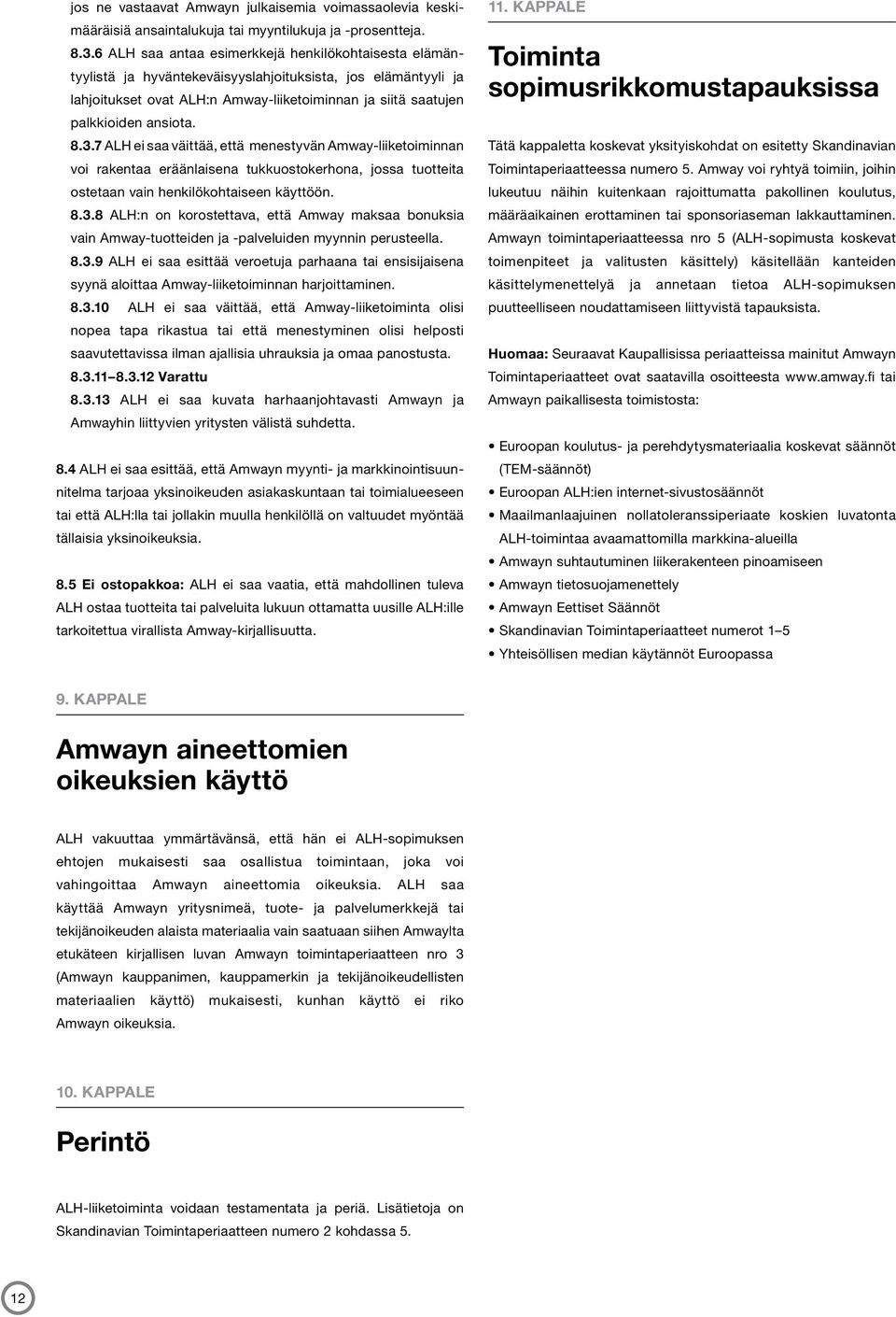 8.3.7 ALH ei saa väittää, että menestyvän Amway-liiketoiminnan voi rakentaa eräänlaisena tukkuostokerhona, jossa tuotteita ostetaan vain henkilökohtaiseen käyttöön. 8.3.8 ALH:n on korostettava, että Amway maksaa bonuksia vain Amway-tuotteiden ja -palveluiden myynnin perusteella.