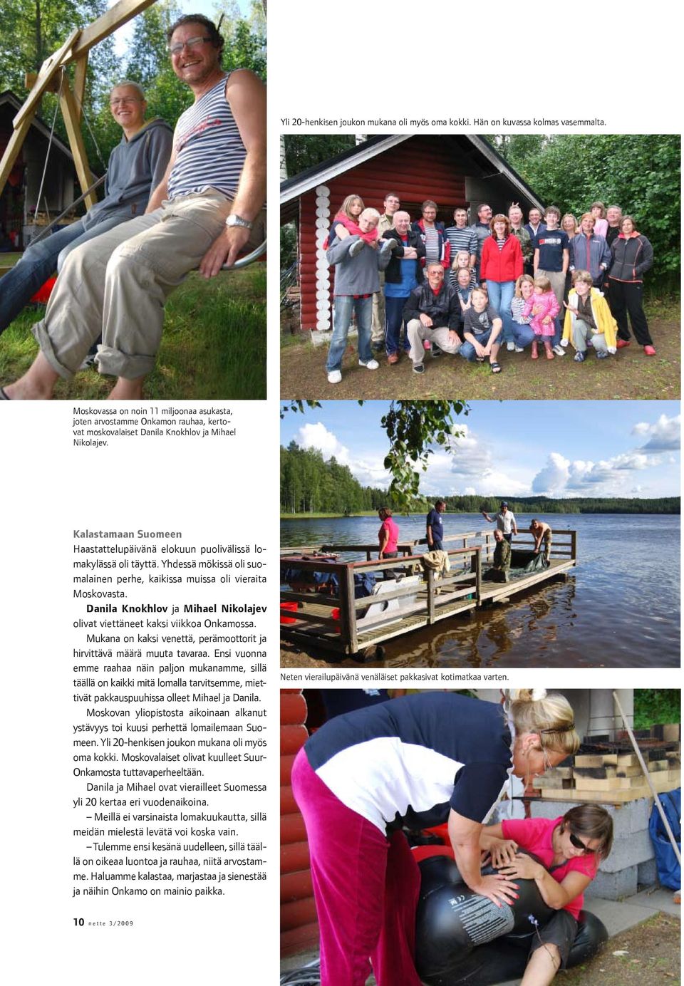 Kalastamaan Suomeen Haastattelupäivänä elokuun puolivälissä lomakylässä oli täyttä. Yhdessä mökissä oli suomalainen perhe, kaikissa muissa oli vieraita Moskovasta.