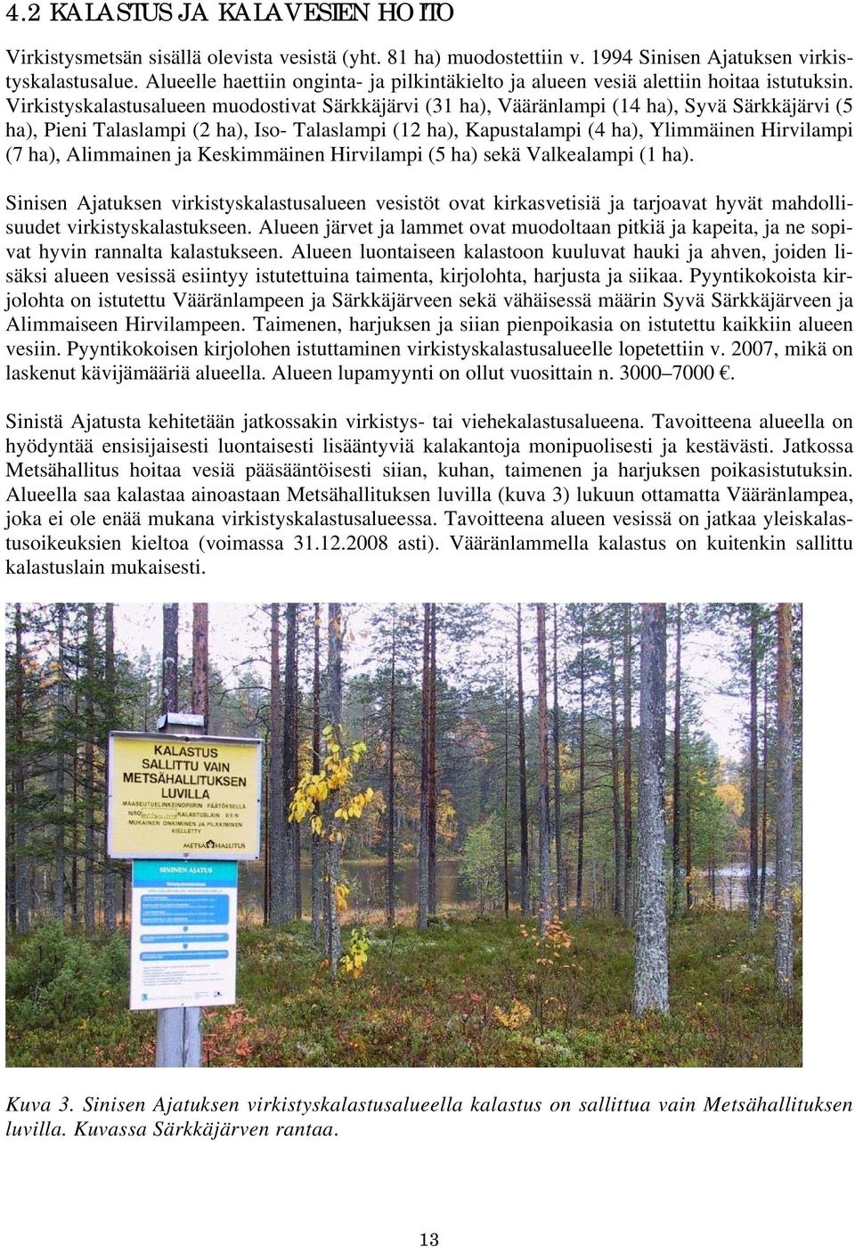 Virkistyskalastusalueen muodostivat Särkkäjärvi (31 ha), Vääränlampi (14 ha), Syvä Särkkäjärvi (5 ha), Pieni Talaslampi (2 ha), Iso- Talaslampi (12 ha), Kapustalampi (4 ha), Ylimmäinen Hirvilampi (7