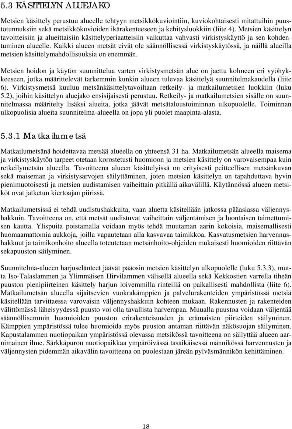 Kaikki alueen metsät eivät ole säännöllisessä virkistyskäytössä, ja näillä alueilla metsien käsittelymahdollisuuksia on enemmän.