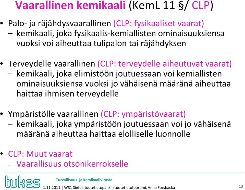 ominaisuuksiensa vuoksi jo vähäisenä määränä aiheuttaa haittaa ihmisen terveydelle Ympäristölle vaarallinen (CLP: ympäristövaarat) kemikaali, joka ympäristöön