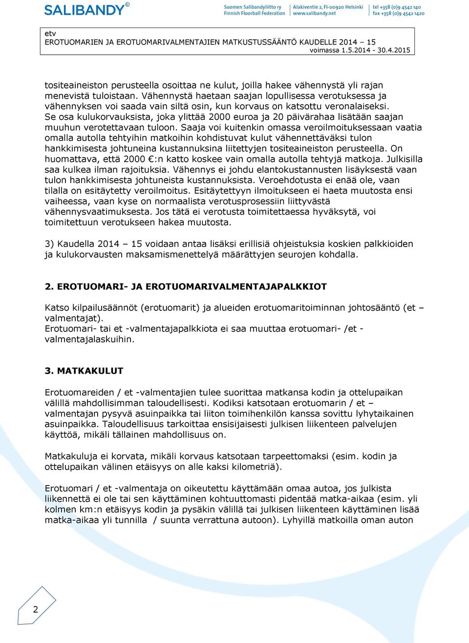 Se osa kulukorvauksista, joka ylittää 2000 euroa ja 20 päivärahaa lisätään saajan muuhun verotettavaan tuloon.