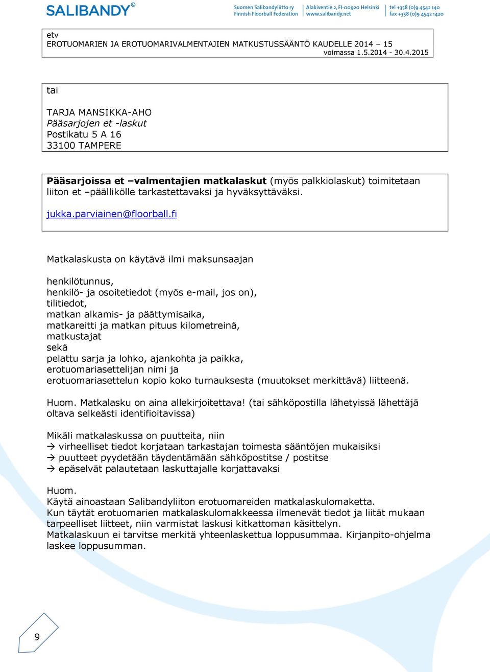 fi Matkalaskusta on käytävä ilmi maksunsaajan henkilötunnus, henkilö- ja osoitetiedot (myös e-mail, jos on), tilitiedot, matkan alkamis- ja päättymisaika, matkareitti ja matkan pituus kilometreinä,