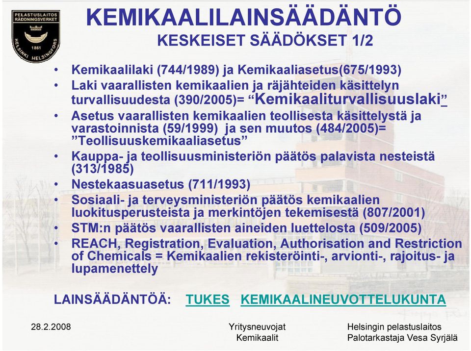 palavista nesteistä (313/1985) Nestekaasuasetus (711/1993) Sosiaali- ja terveysministeriön päätös kemikaalien luokitusperusteista ja merkintöjen tekemisestä (807/2001) STM:n päätös vaarallisten