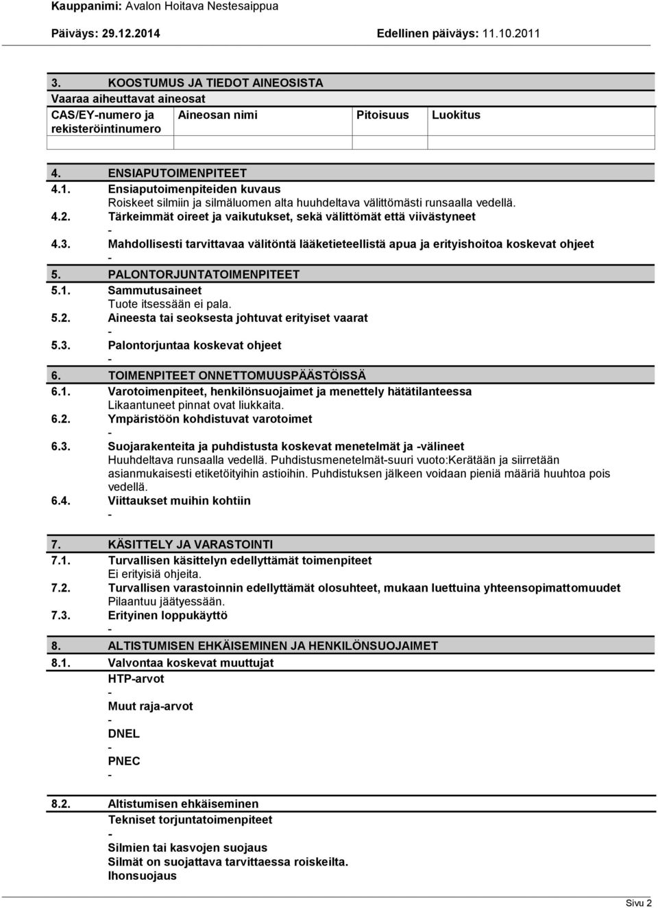 Mahdollisesti tarvittavaa välitöntä lääketieteellistä apua ja erityishoitoa koskevat ohjeet 5. PALONTORJUNTATOIMENPITEET 5.1. Sammutusaineet Tuote itsessään ei pala. 5.2.