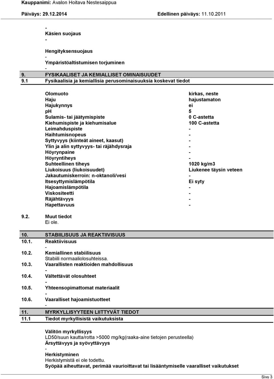 Castetta Leimahduspiste Haihtumisnopeus Syttyvyys (kiinteät aineet, kaasut) Ylin ja alin syttyvyys tai räjähdysraja Höyrynpaine Höyryntiheys Suhteellinen tiheys 1020 kg/m3 Liukoisuus (liukoisuudet)