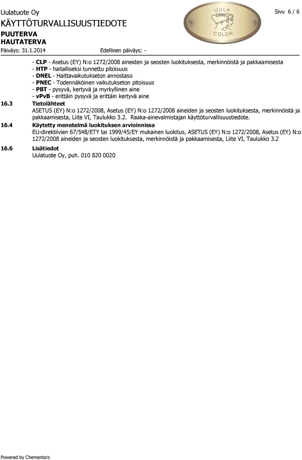 3 Tietolähteet ASETUS (EY) N:o 1272/2008, Asetus (EY) N:o 1272/2008 aineiden ja seosten luokituksesta, merkinnöistä ja pakkaamisesta, Liite VI, Taulukko 3.2. Raaka-ainevalmistajan käyttöturvallisuustiedote.