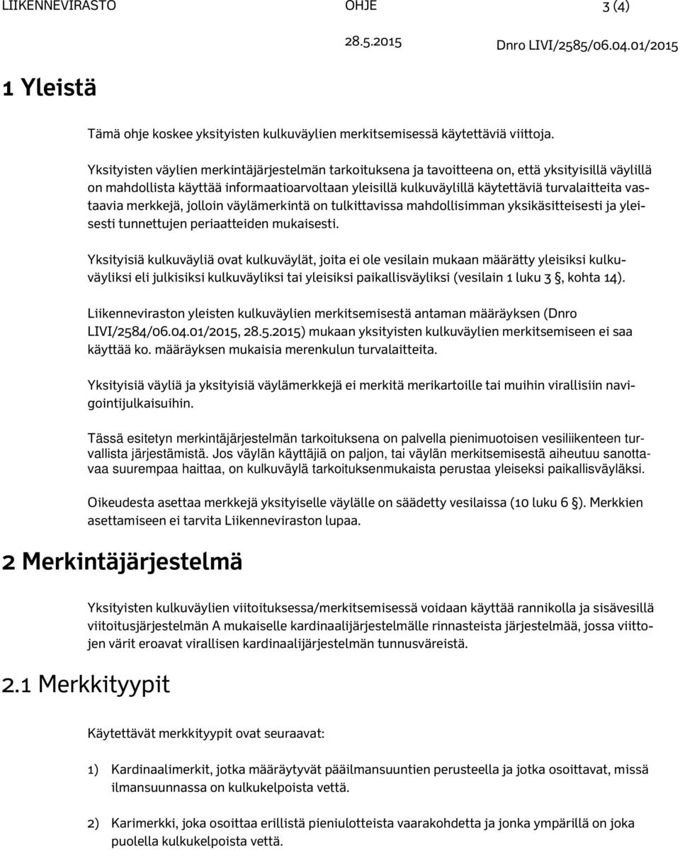 vastaavia merkkejä, jolloin väylämerkintä on tulkittavissa mahdollisimman yksikäsitteisesti ja yleisesti tunnettujen periaatteiden mukaisesti.