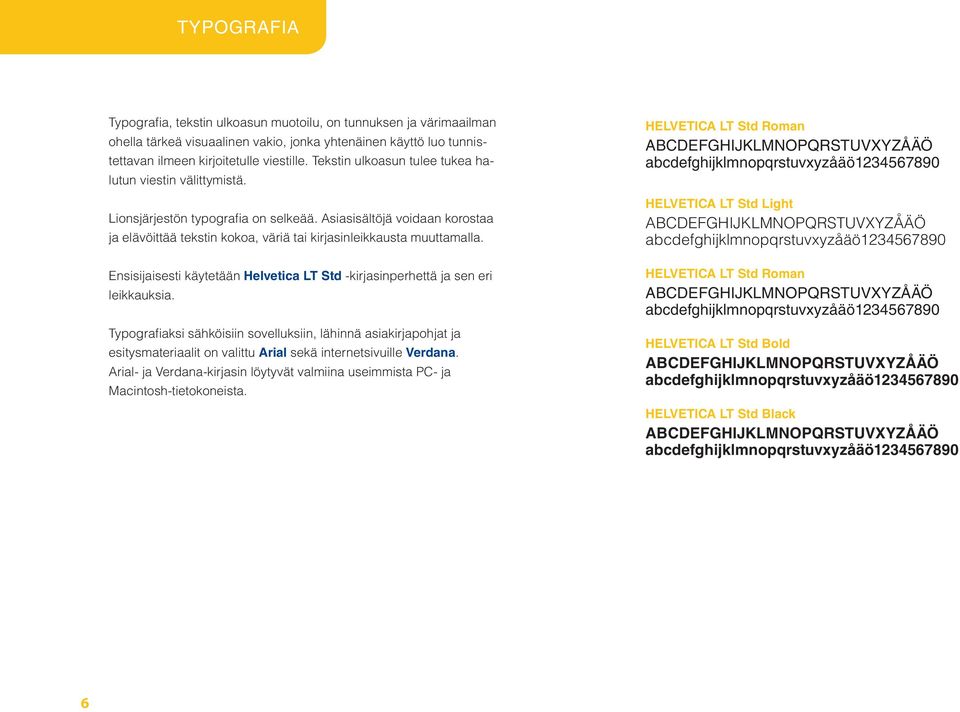 Ensisijaisesti käytetään Helvetica LT Std -kirjasinperhettä ja sen eri leikkauksia.
