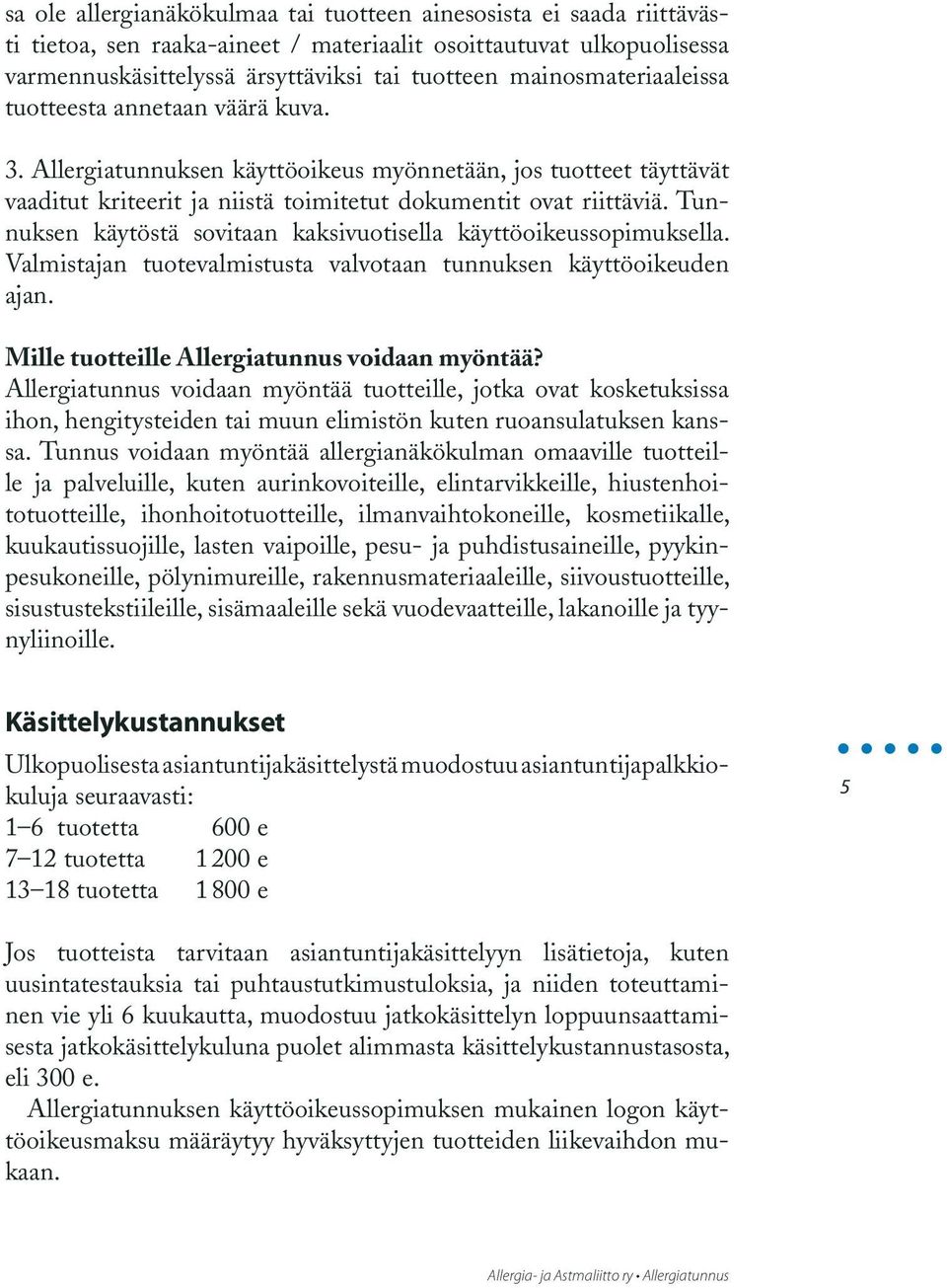 Tunnuksen käytöstä sovitaan kaksivuotisella käyttöoikeussopimuksella. Valmistajan tuotevalmistusta valvotaan tunnuksen käyttöoikeuden ajan. Mille tuotteille Allergiatunnus voidaan myöntää?