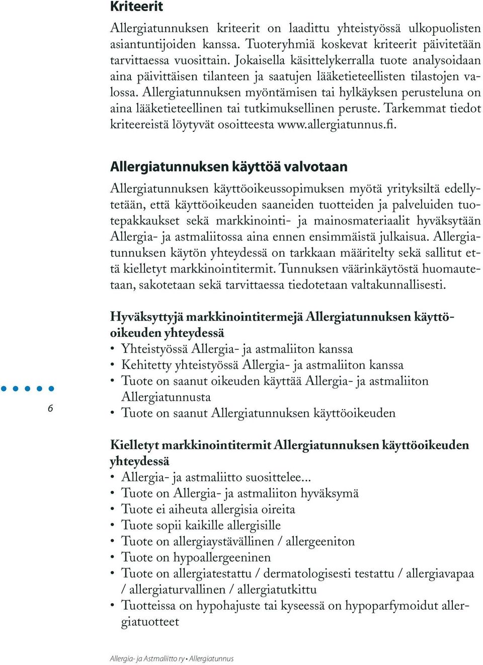 Allergiatunnuksen myöntämisen tai hylkäyksen perusteluna on aina lääketieteellinen tai tutkimuksellinen peruste. Tarkemmat tiedot kriteereistä löytyvät osoitteesta www.allergiatunnus.fi.