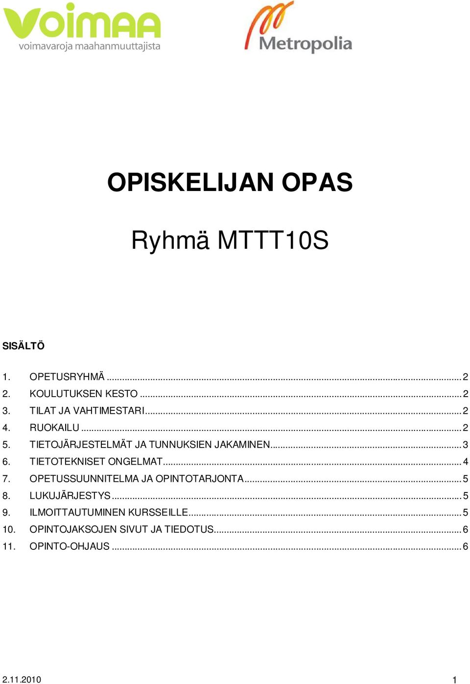 TIETOTEKNISET ONGELMAT... 4 7. OPETUSSUUNNITELMA JA OPINTOTARJONTA... 5 8. LUKUJÄRJESTYS... 5 9.