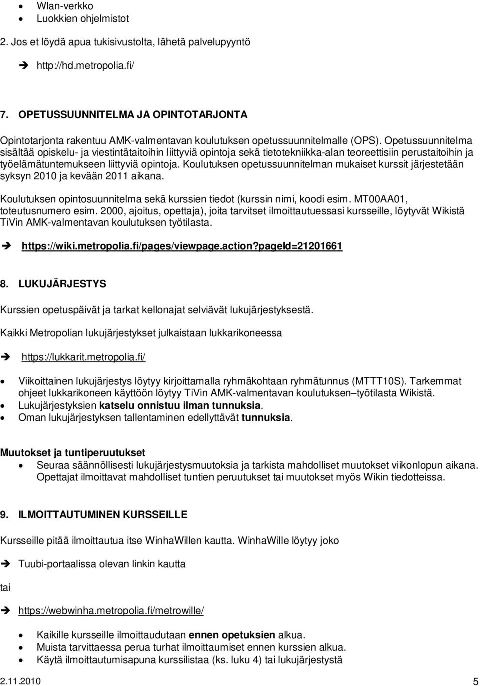 Opetussuunnitelma sisältää opiskelu- ja viestintätaitoihin liittyviä opintoja sekä tietotekniikka-alan teoreettisiin perustaitoihin ja työelämätuntemukseen liittyviä opintoja.