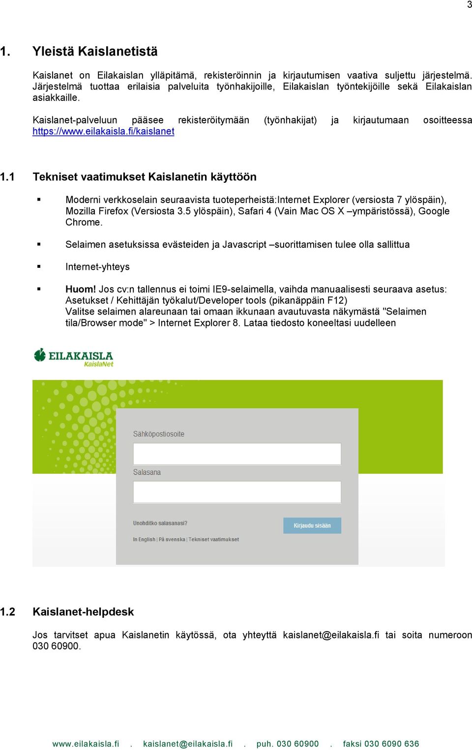 Kaislanet-palveluun pääsee rekisteröitymään (työnhakijat) ja kirjautumaan osoitteessa https://www.eilakaisla.fi/kaislanet 1.