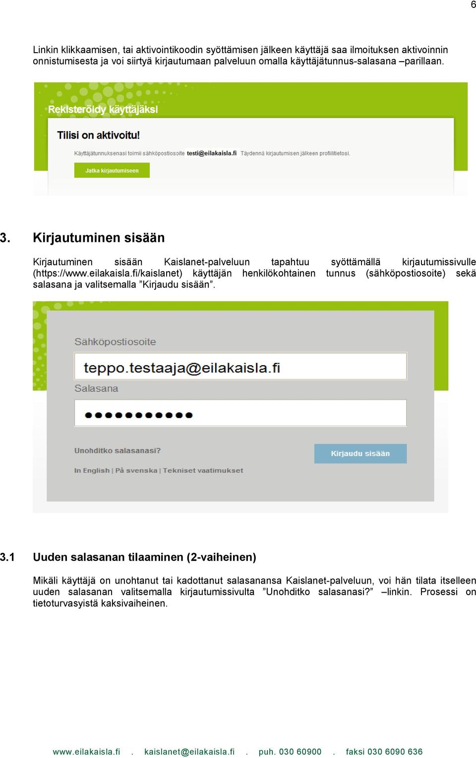 fi/kaislanet) käyttäjän henkilökohtainen tunnus (sähköpostiosoite) sekä salasana ja valitsemalla Kirjaudu sisään. 3.