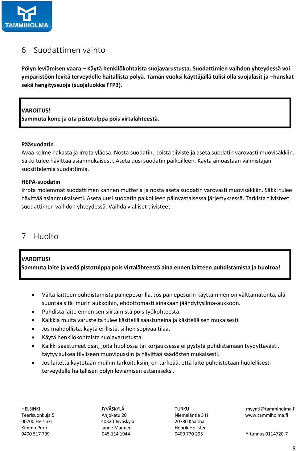 Pääsuodatin Avaa kolme hakasta ja irrota yläosa. Nosta suodatin, poista tiiviste ja aseta suodatin varovasti muovisäkkiin. Säkki tulee hävittää asianmukaisesti. Aseta uusi suodatin paikoilleen.