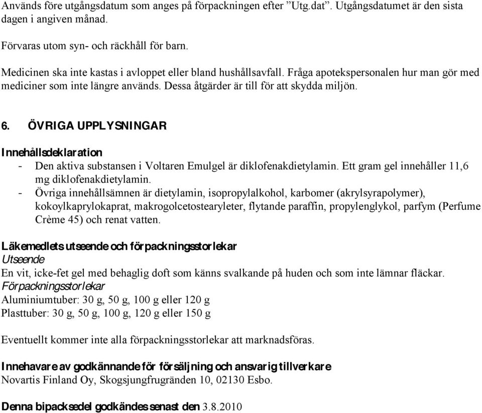 ÖVRIGA UPPLYSNINGAR Innehållsdeklaration - Den aktiva substansen i Voltaren Emulgel är diklofenakdietylamin. Ett gram gel innehåller 11,6 mg diklofenakdietylamin.