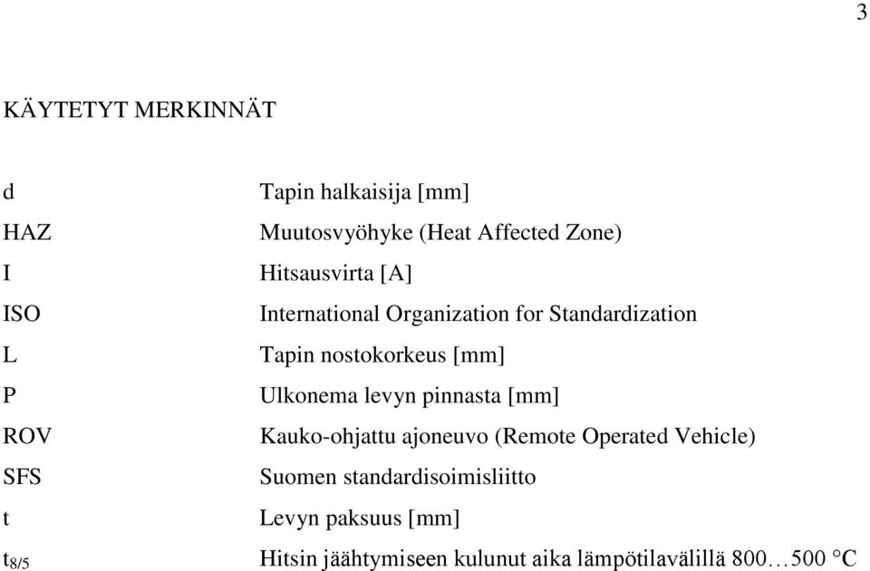 Ulkonema levyn pinnasta [mm] ROV Kauko-ohjattu ajoneuvo (Remote Operated Vehicle) SFS Suomen