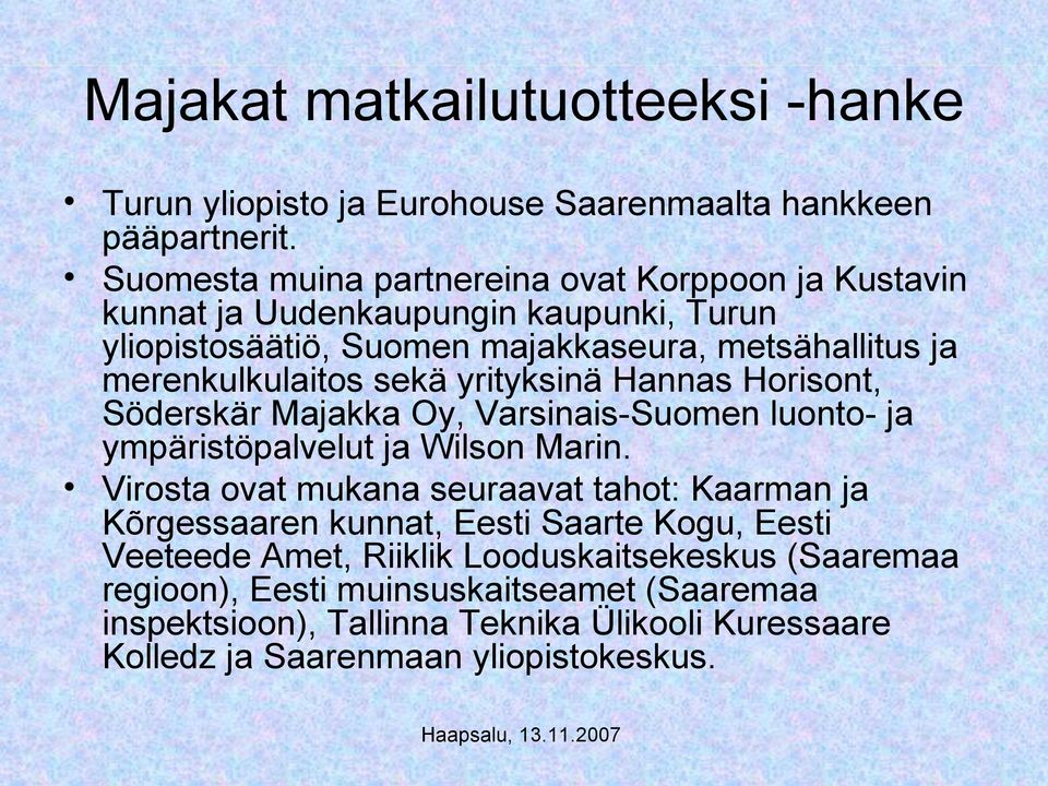 sekä yrityksinä Hannas Horisont, Söderskär Majakka Oy, Varsinais-Suomen luonto- ja ympäristöpalvelut ja Wilson Marin.