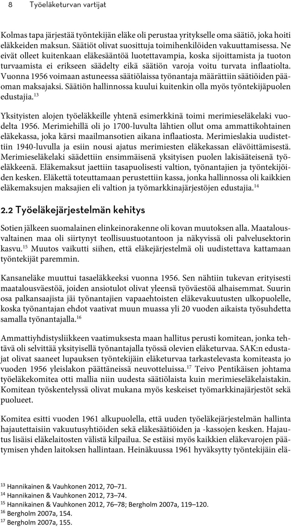 Vuonna 1956 voimaan astuneessa säätiölaissa työnantaja määrättiin säätiöiden pääoman maksajaksi. Säätiön hallinnossa kuului kuitenkin olla myös työntekijäpuolen edustajia.