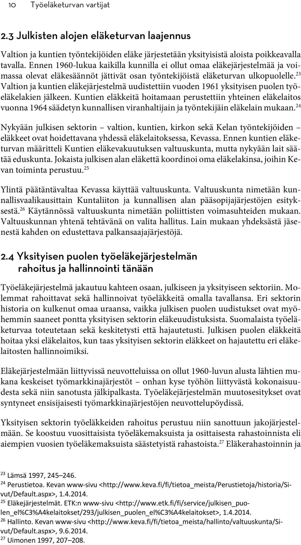 23 Valtion ja kuntien eläkejärjestelmä uudistettiin vuoden 1961 yksityisen puolen työeläkelakien jälkeen.