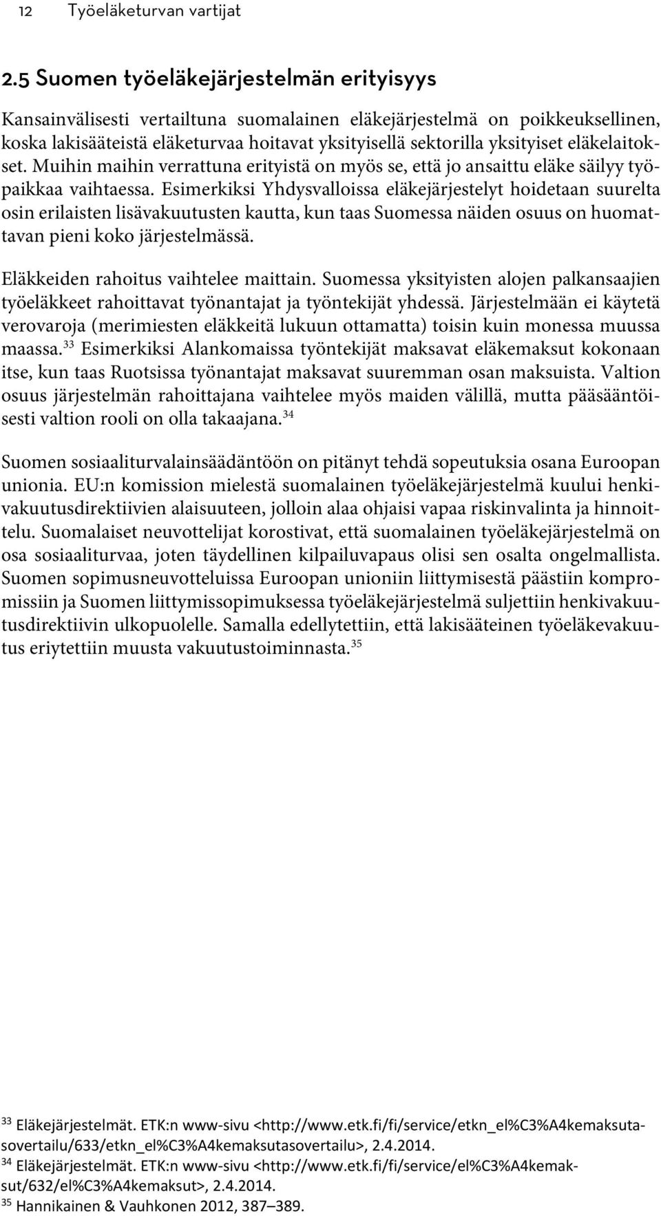 eläkelaitokset. Muihin maihin verrattuna erityistä on myös se, että jo ansaittu eläke säilyy työpaikkaa vaihtaessa.